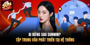 Ai Đứng Sau Sunwin? - Tập Trung Vào Phát Triển Tại Hệ Thống