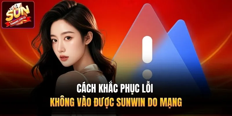 Cách khắc phục lỗi không vào được Sunwin do mạng
