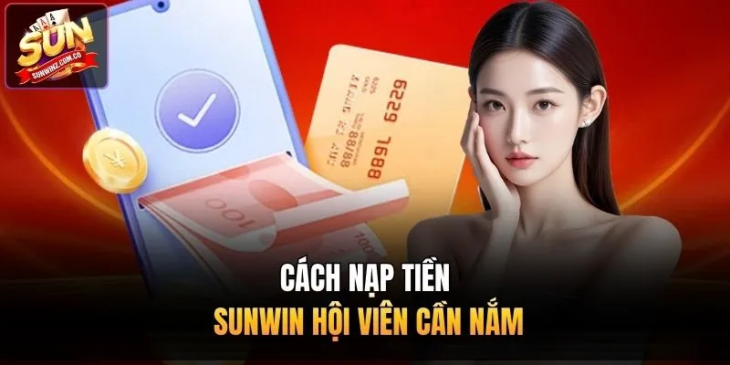 Cách nạp tiền Sunwin hội viên cần nắm  