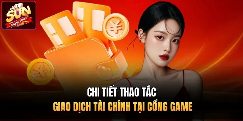 Chi tiết thao tác giao dịch tài chính tại cổng game