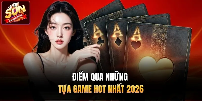 Điểm qua những tựa game hot nhất 2026