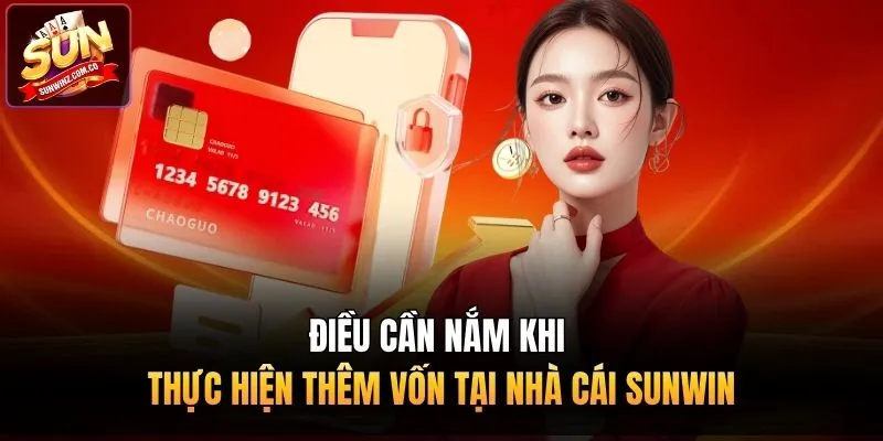 Điều cần nắm khi thực hiện thêm vốn tại nhà cái Sunwin
