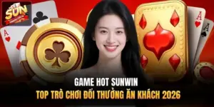 Game Hot Sunwin | Top Trò Chơi Đổi Thưởng Ăn Khách 2026