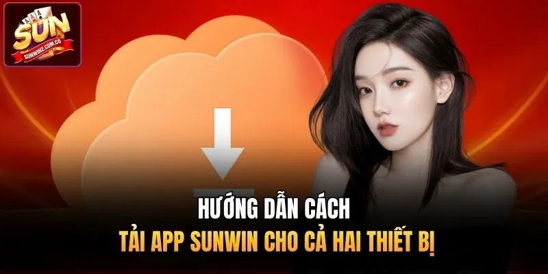Hướng dẫn cách tải app Sunwin cho cả hai thiết bị