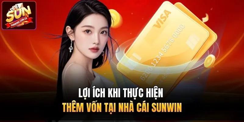 Lợi ích khi thực hiện thêm vốn tại nhà cái Sunwin