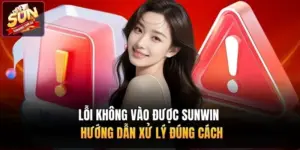 Lỗi Không Vào Được Sunwin - Hướng Dẫn Xử Lý Đúng Cách