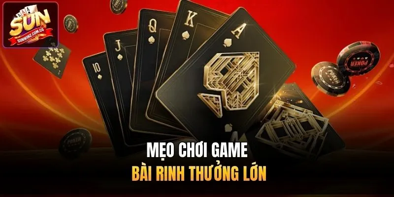 Mẹo chơi game bài rinh thưởng lớn