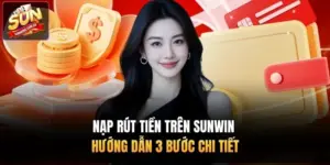 Nạp Rút Tiền Trên Sunwin | Hướng Dẫn 3 Bước Chi Tiết
