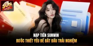 Nạp Tiền Sunwin - Bước Thiết Yếu Để Bắt Đầu Trải Nghiệm  