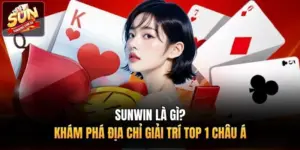 Sunwin Là Gì? Khám Phá Địa Chỉ Giải Trí Top 1 Châu Á