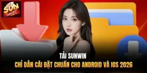 Tải Sunwin | Chỉ Dẫn Cài Đặt Chuẩn Cho Android Và IOS 2026